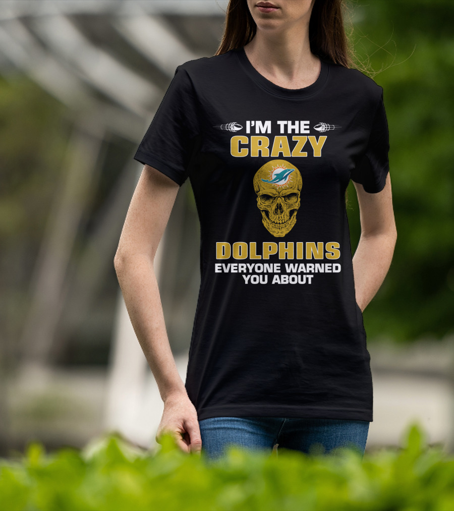 I'm The Crazy Dolphins Everyone Warned You About Miami Dolphins T-Shirt