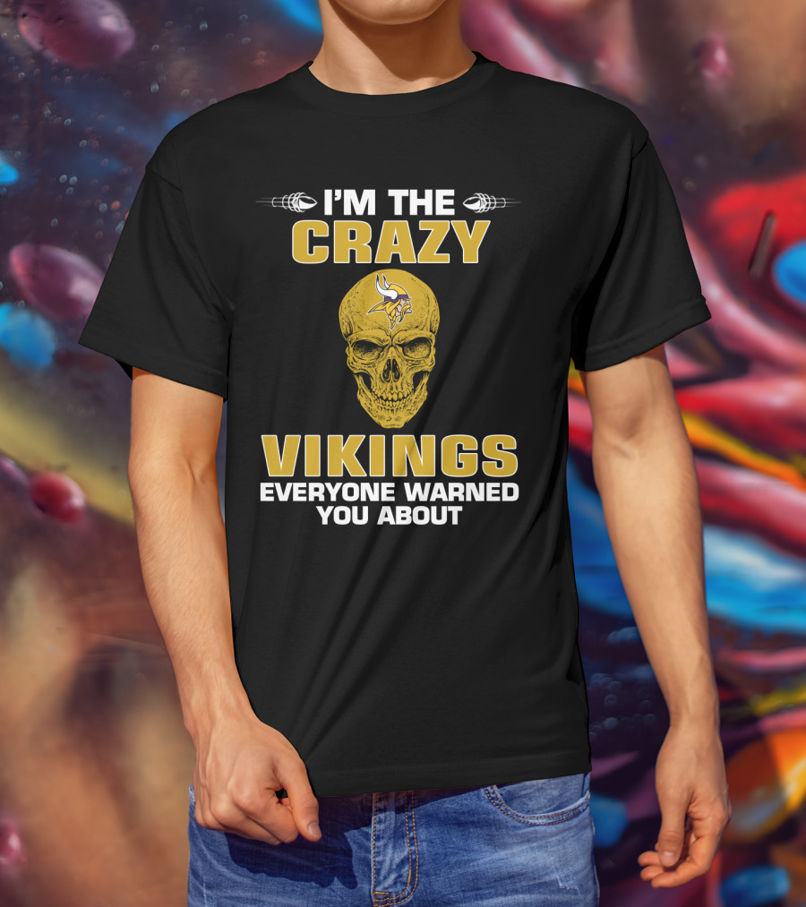 I'm The Crazy Vikings Everyone Warned You About Minnesota Vikings T-Shirt