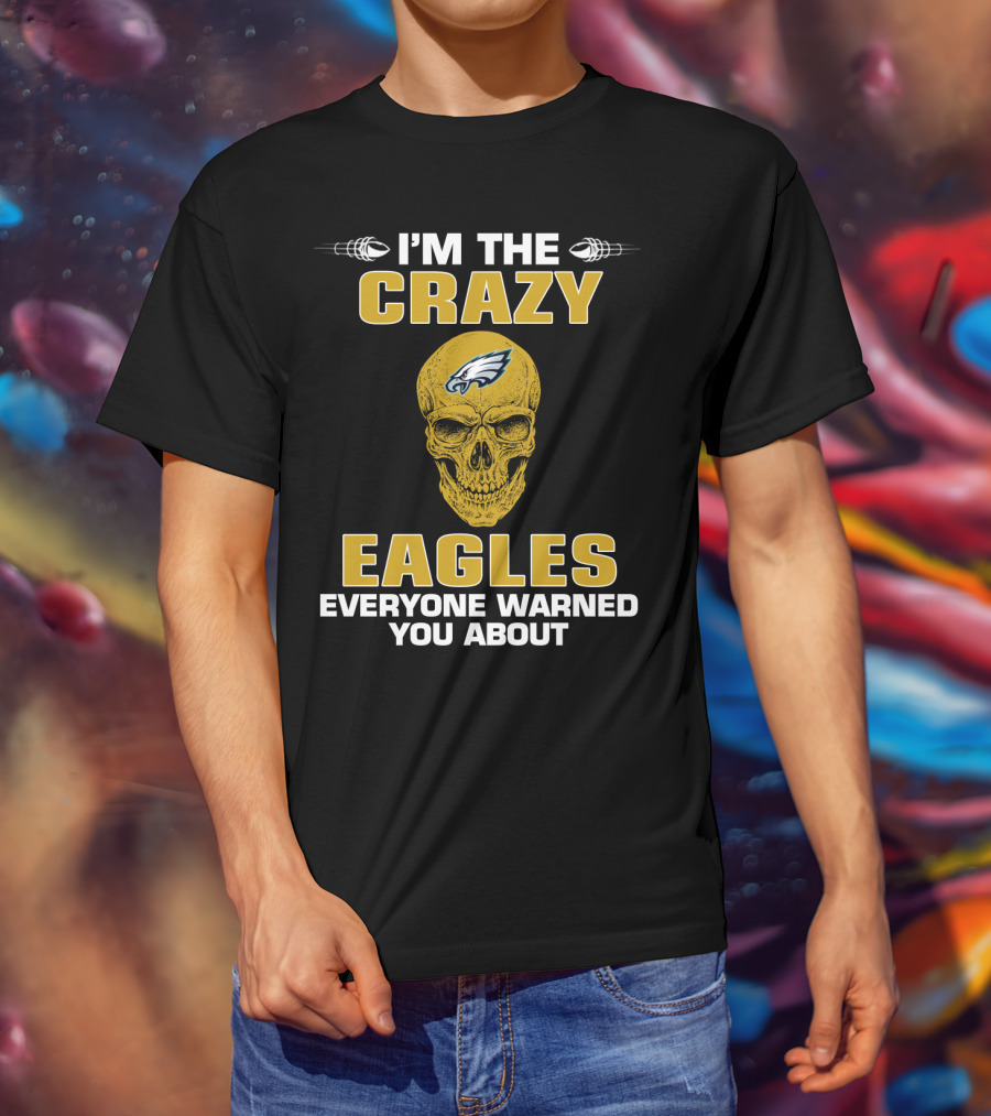 I'm The Crazy Eagles Everyone Warned You About T-Shirt