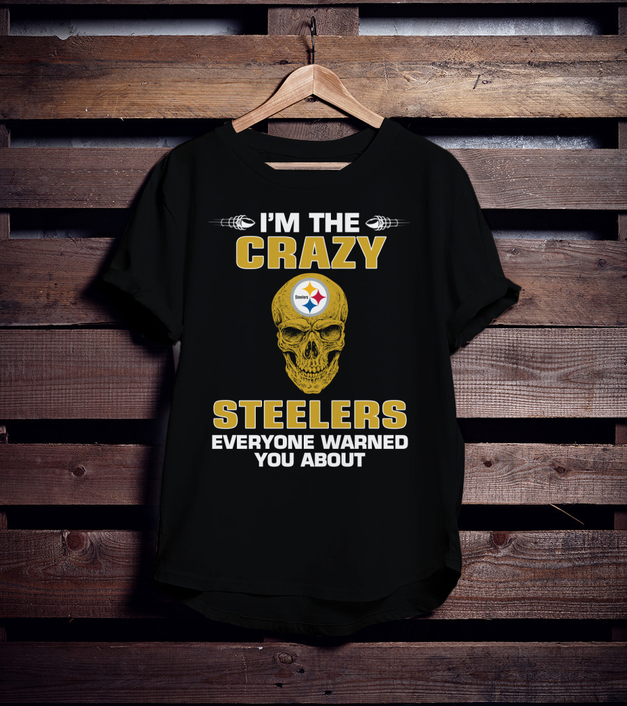 I'm The Crazy Steelers Everyone Warned You About T-Shirt