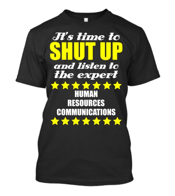 It's Time To Shut Up And Listen To The Expert Human Resources Communications T-Shirt