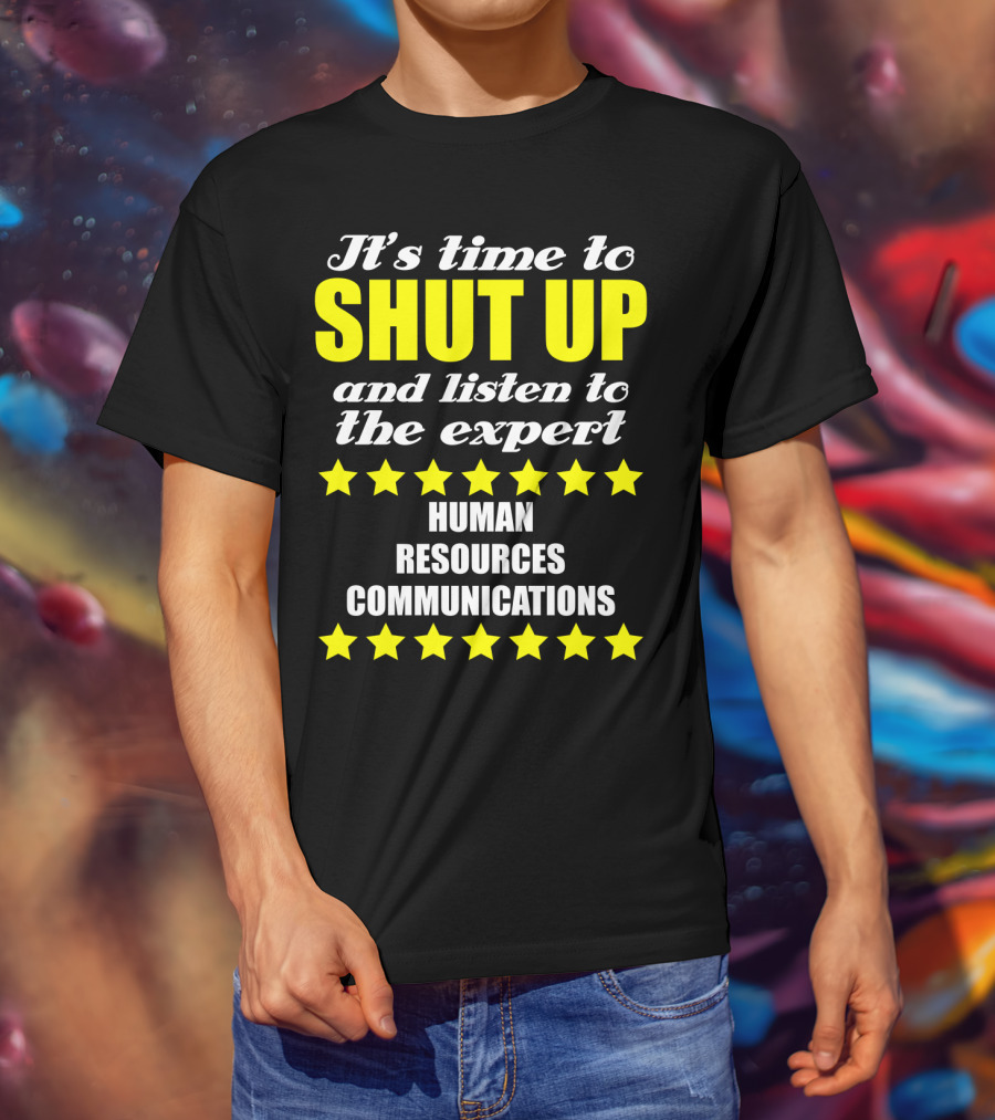 It's Time To Shut Up And Listen To The Expert Human Resources Communications T-Shirt