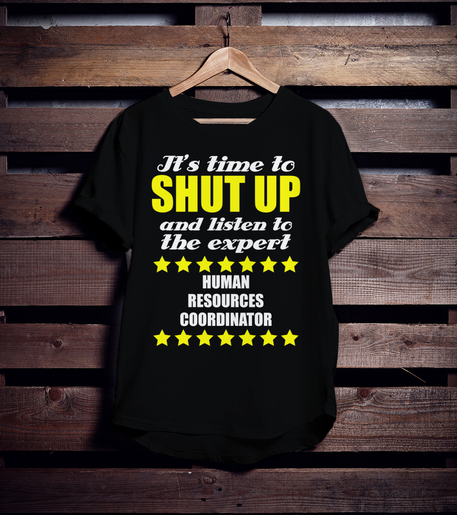 It's Time To Shut Up And Listen To The Expert Human Resources Coordinator T-Shirt