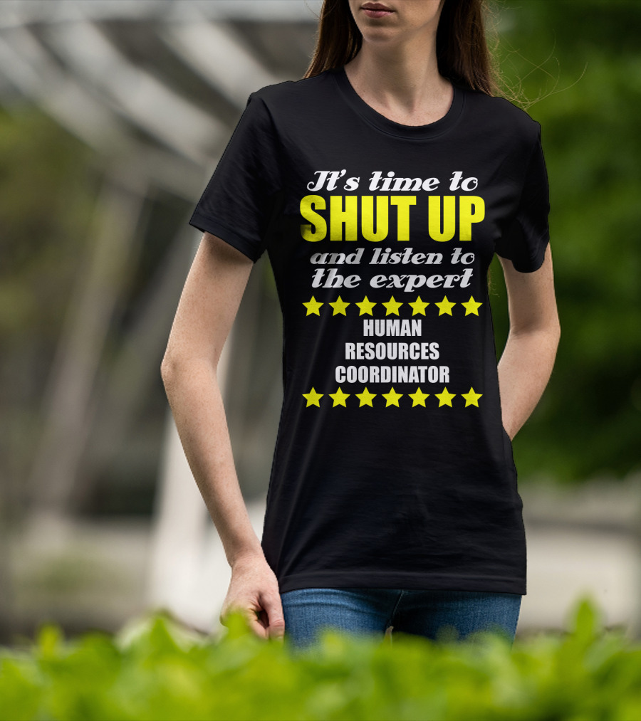 It's Time To Shut Up And Listen To The Expert Human Resources Coordinator T-Shirt