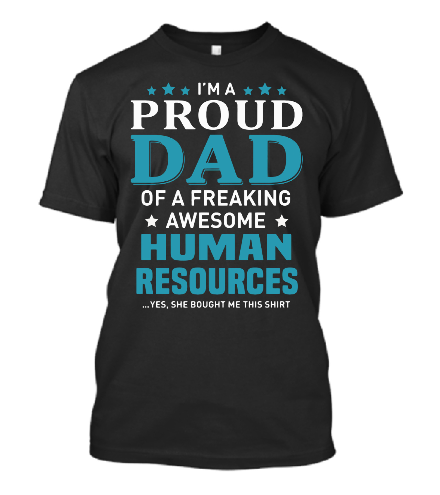 I'm A Proud Dad Of A Freaking Awesome Human Resources ...Yes She Bought Me This T-Shirt