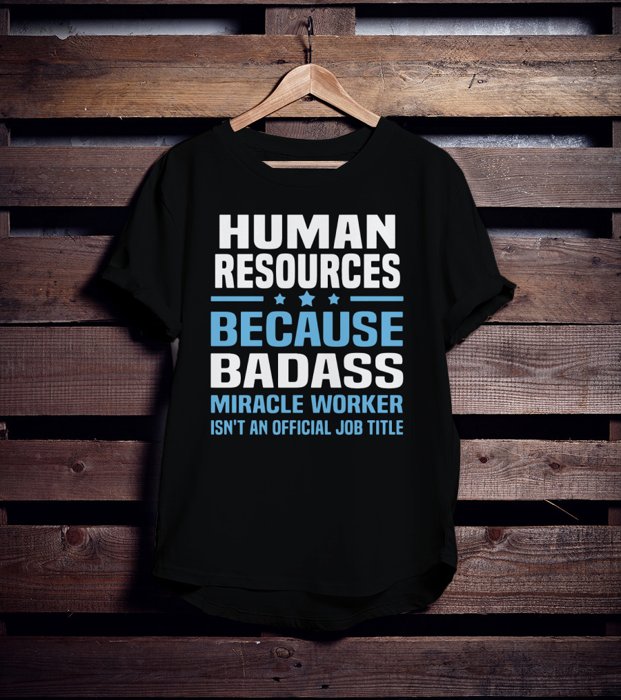 Human Resources Because Badass Miracle Worker Isn't An Official Job Title T-Shirt
