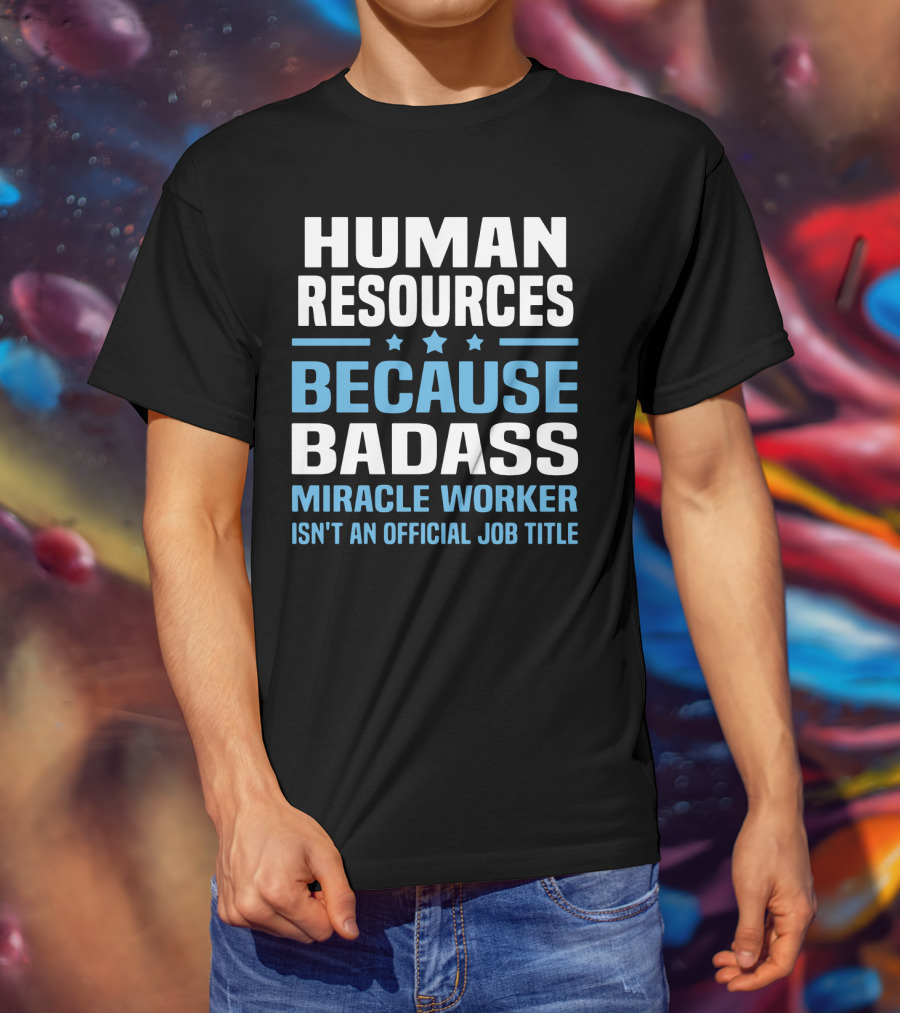 Human Resources Because Badass Miracle Worker Isn't An Official Job Title T-Shirt