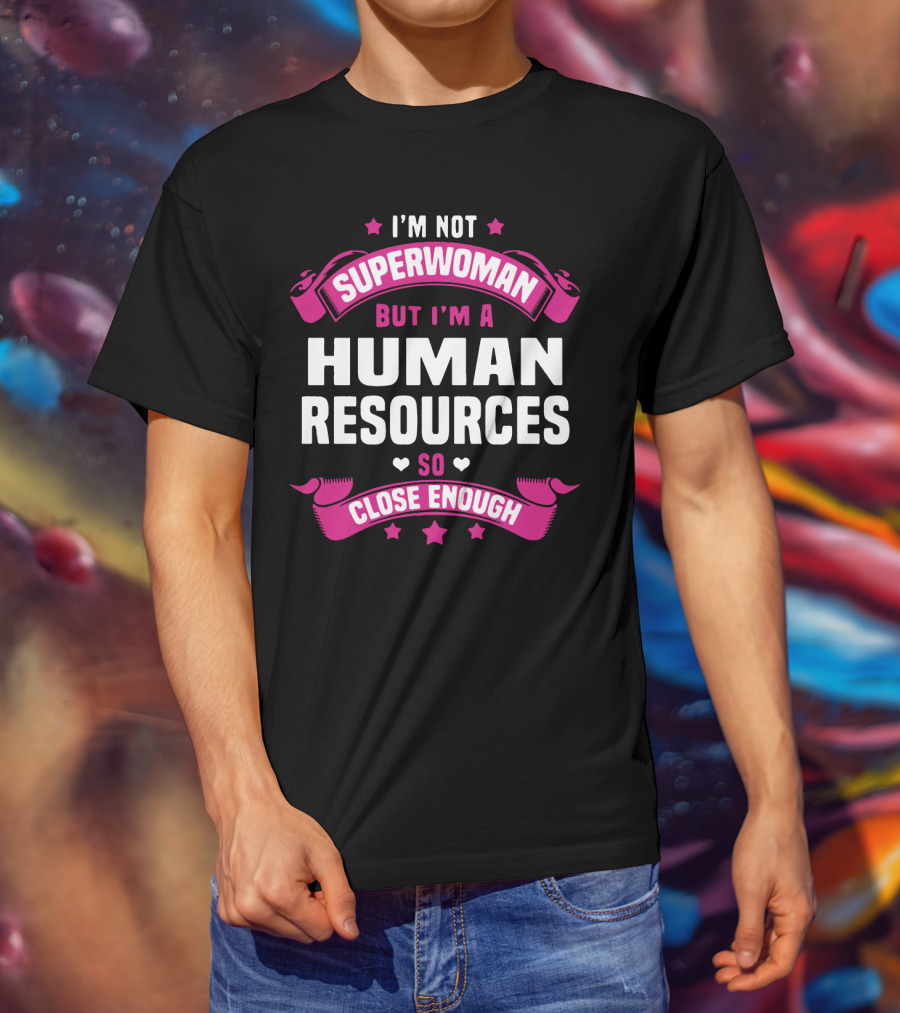 I'm Not Superwoman But I'm A Human Resources So Close Enough T-Shirt