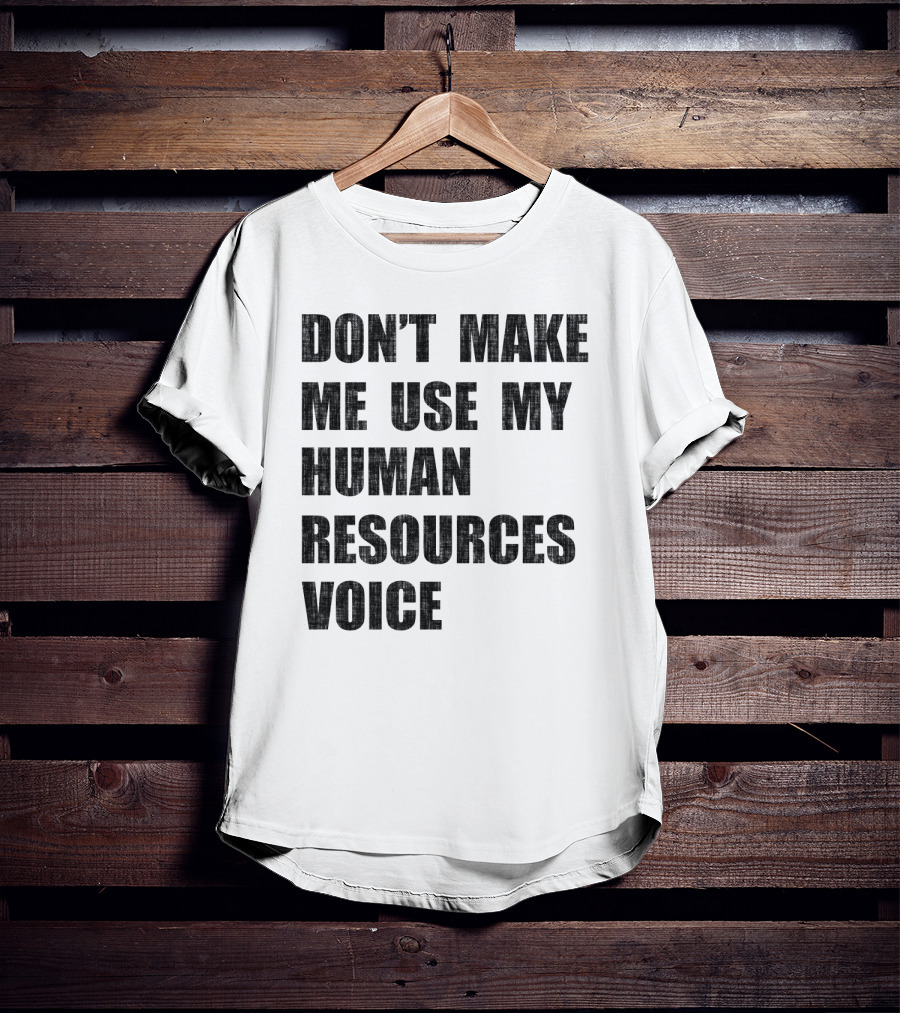 Don't Make Me Use My Human Resources Voice T-Shirt