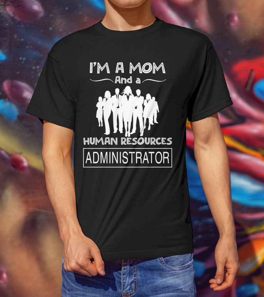 I'm A Mom And A Human Resources Administrator With Professional Silhouette Team T-Shirt