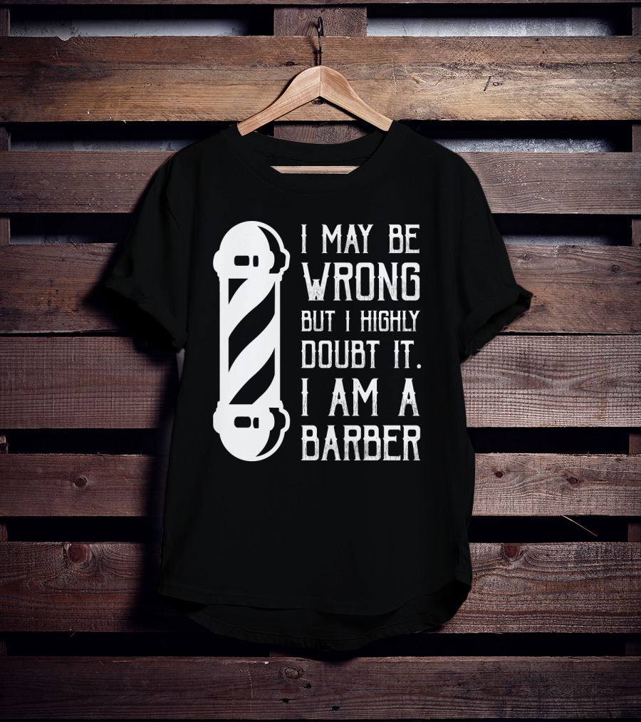 I May Be Wrong But I Highly Doubt It I Am A Barber With Barber Pole T-Shirt