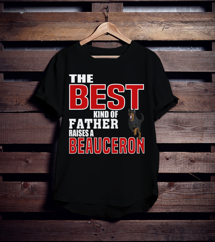 The Best Kind Of Father Raises A Beauceron T-Shirt