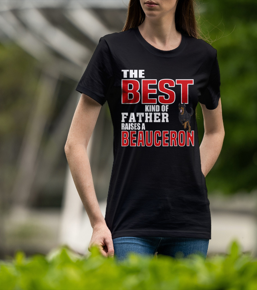 The Best Kind Of Father Raises A Beauceron T-Shirt