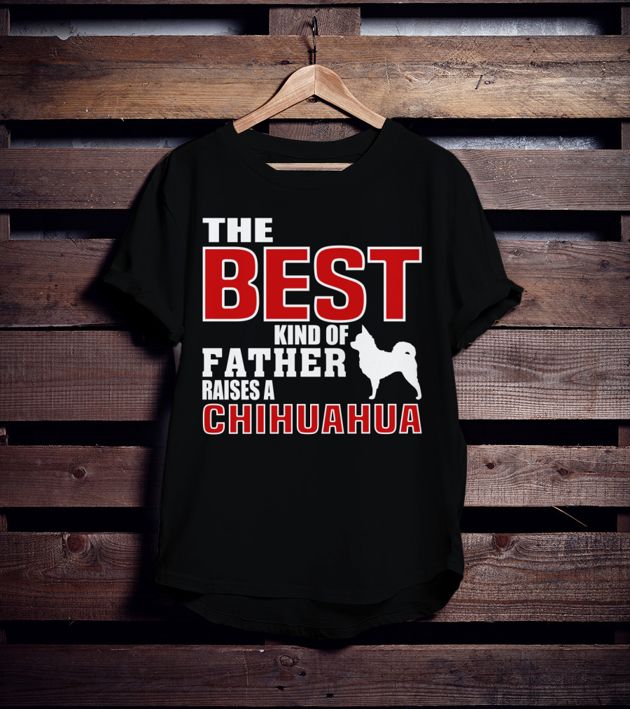 The Best Kind Of Father Raises A Chihuahua T-Shirt