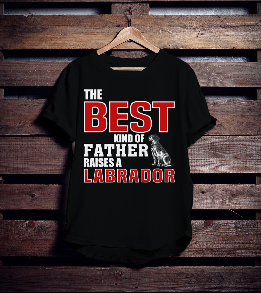 The Best Kind Of Father Raises A Labrador T-Shirt