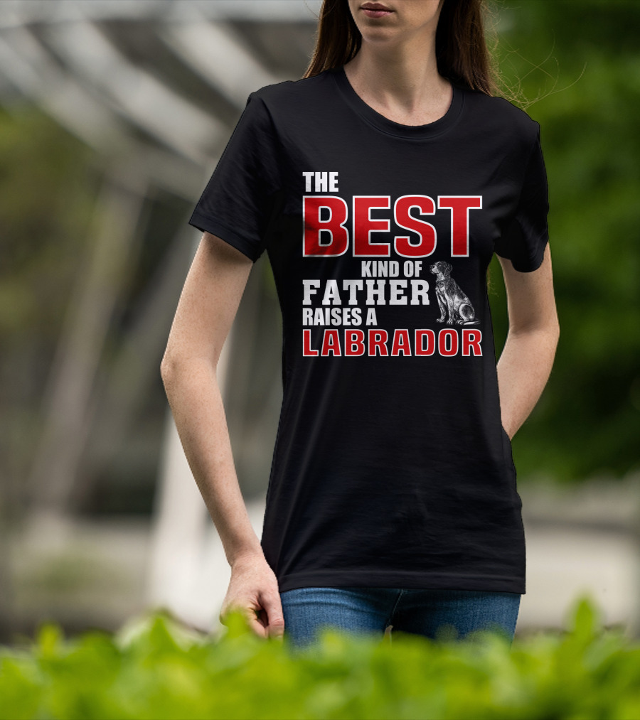 The Best Kind Of Father Raises A Labrador T-Shirt