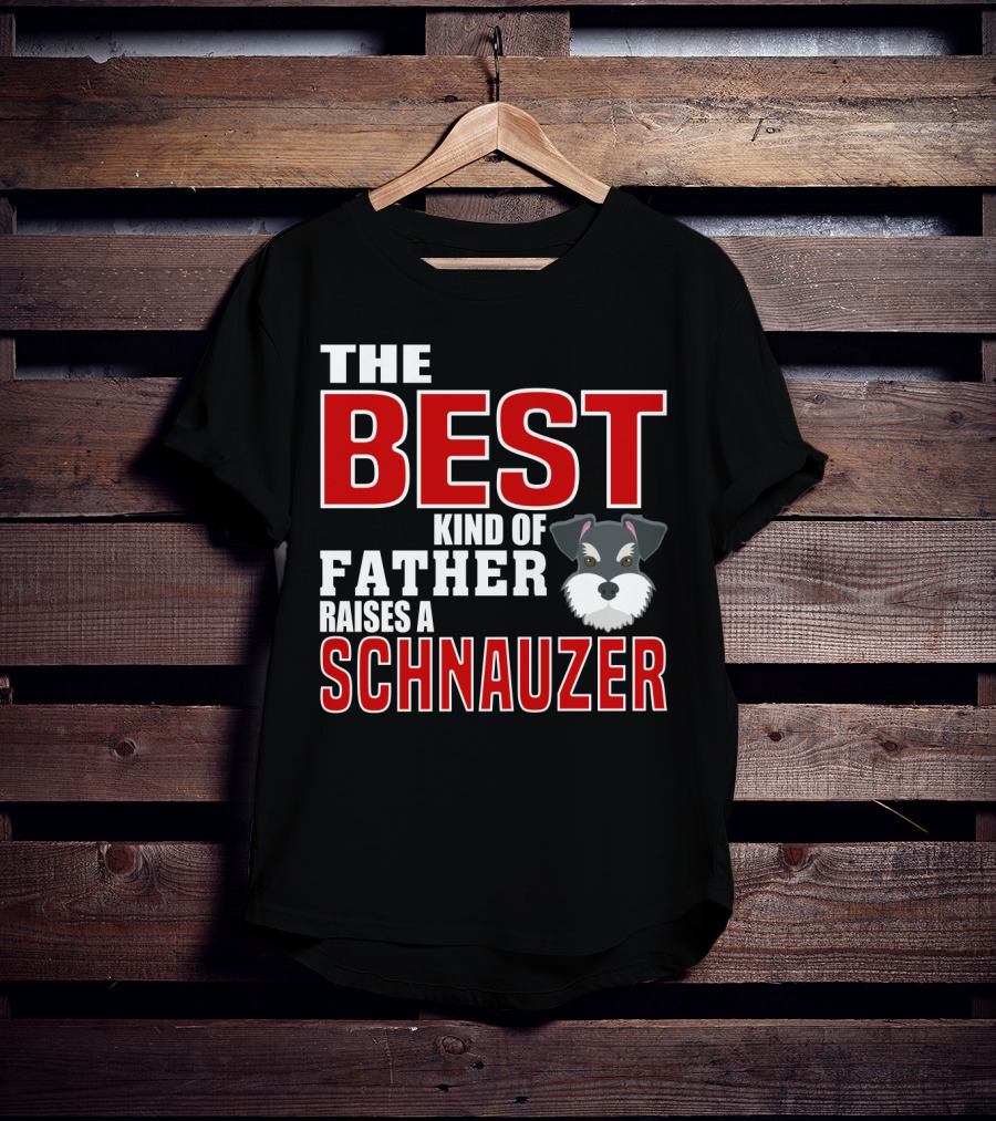 The Best Kind Of Father Raises A Schnauzer T-Shirt