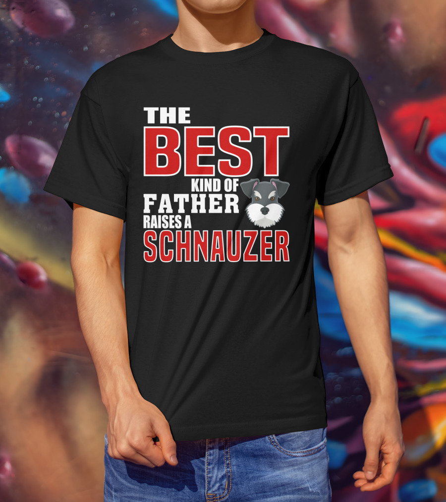 The Best Kind Of Father Raises A Schnauzer T-Shirt