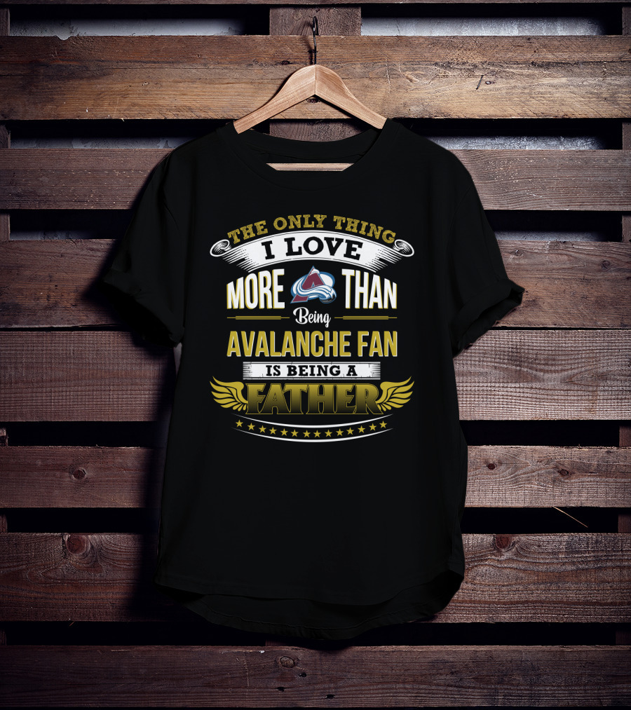 The Only Thing I Love More Than Being Avalanche Fan Is Being A Father T-Shirt