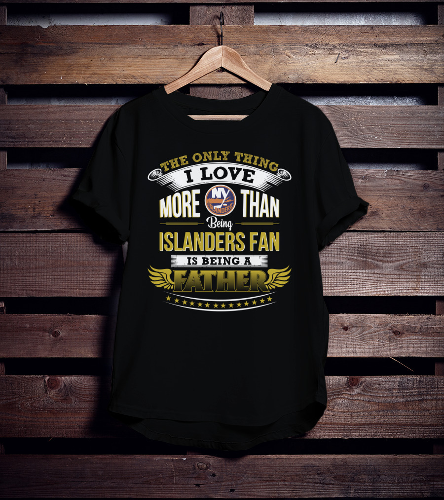 The Only Thing I Love More Than Being Islanders Fan Is Being A Father T-Shirt
