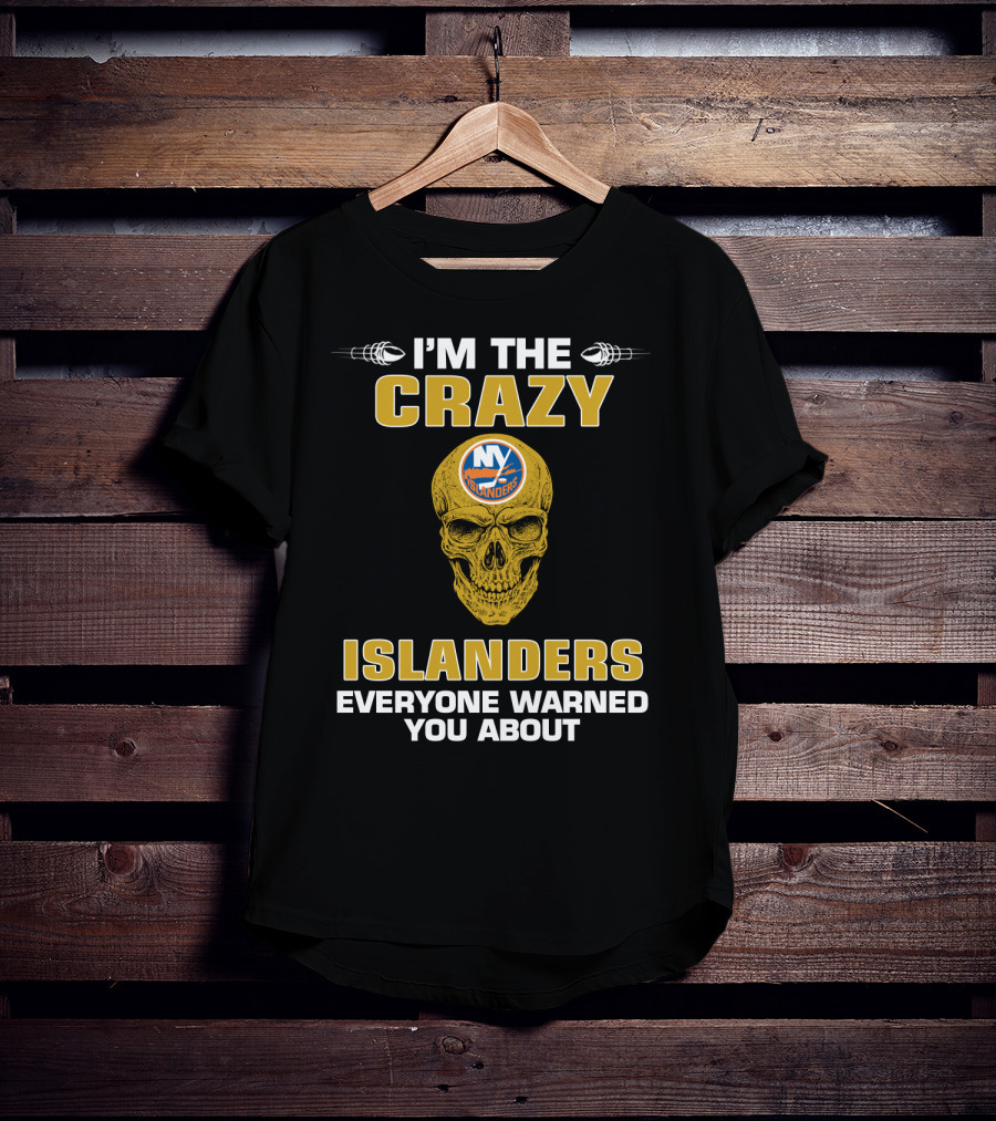 I'm The Crazy New York Islanders Everyone Warned You About T-Shirt