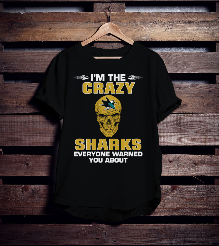 I'm The Crazy Sharks Everyone Warned You About San Jose Sharks T-Shirt