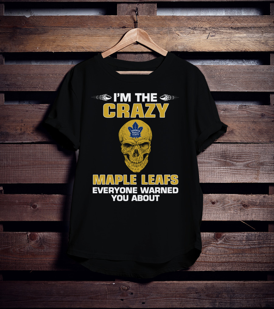 I'm The Crazy Maple Leafs Everyone Warned You About Toronto Maple Leafs T-Shirt