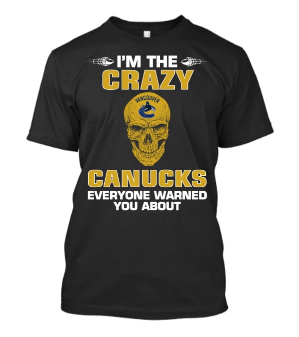 I'm The Crazy Vancouver Canucks Everyone Warned You About T-Shirt