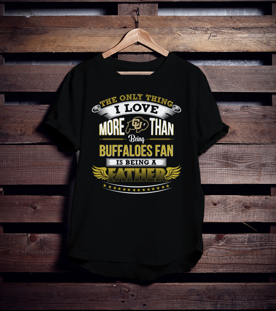 The Only Thing I Love More Than Being Colorado Buffaloes Fan Is Being A Father T-Shirt
