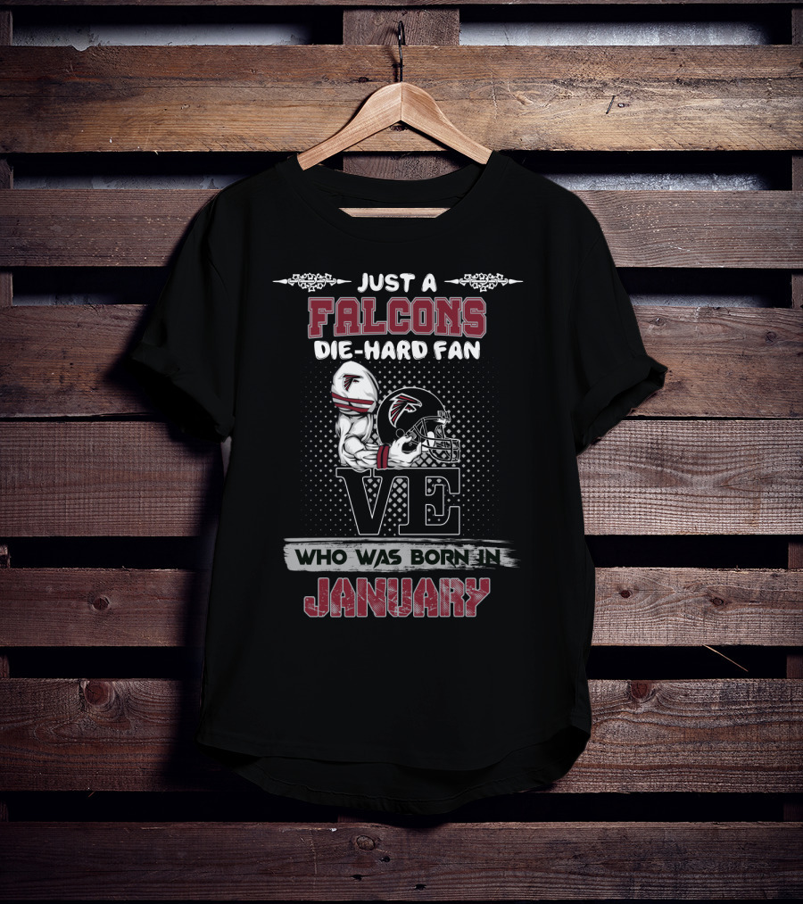 Just A Falcons Die-Hard Fan Who Was Born IN January T-Shirt
