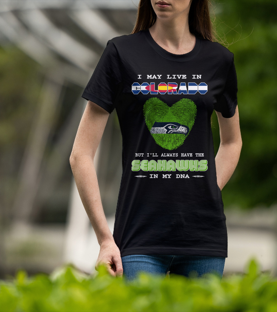 I May Live In Colorado But I’ll Always Have The Seahawks In My DNA T-Shirt
