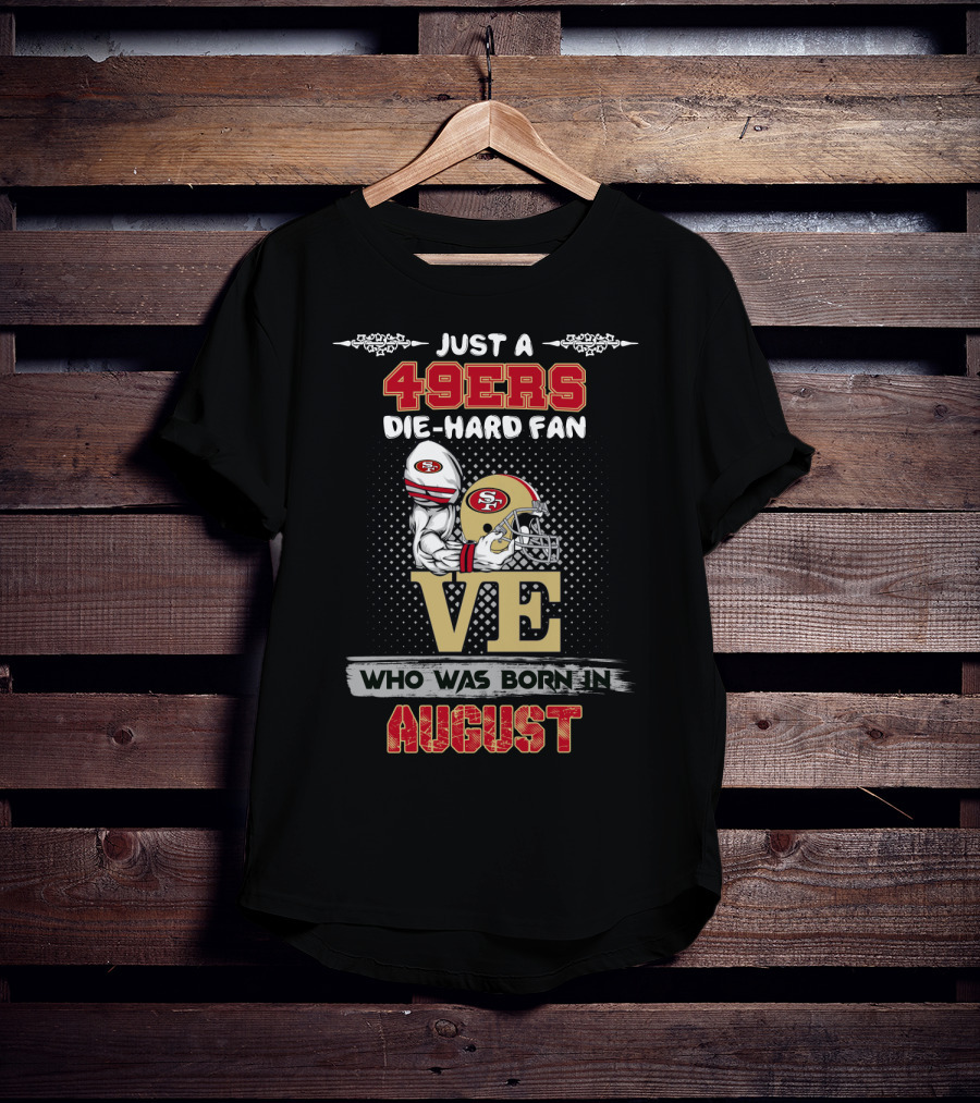 Just A 49ers Die-Hard Fan Born In August T-Shirt