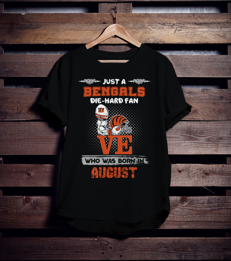 Just A Bengals Die-Hard Fan Who Was Born In August T-Shirt