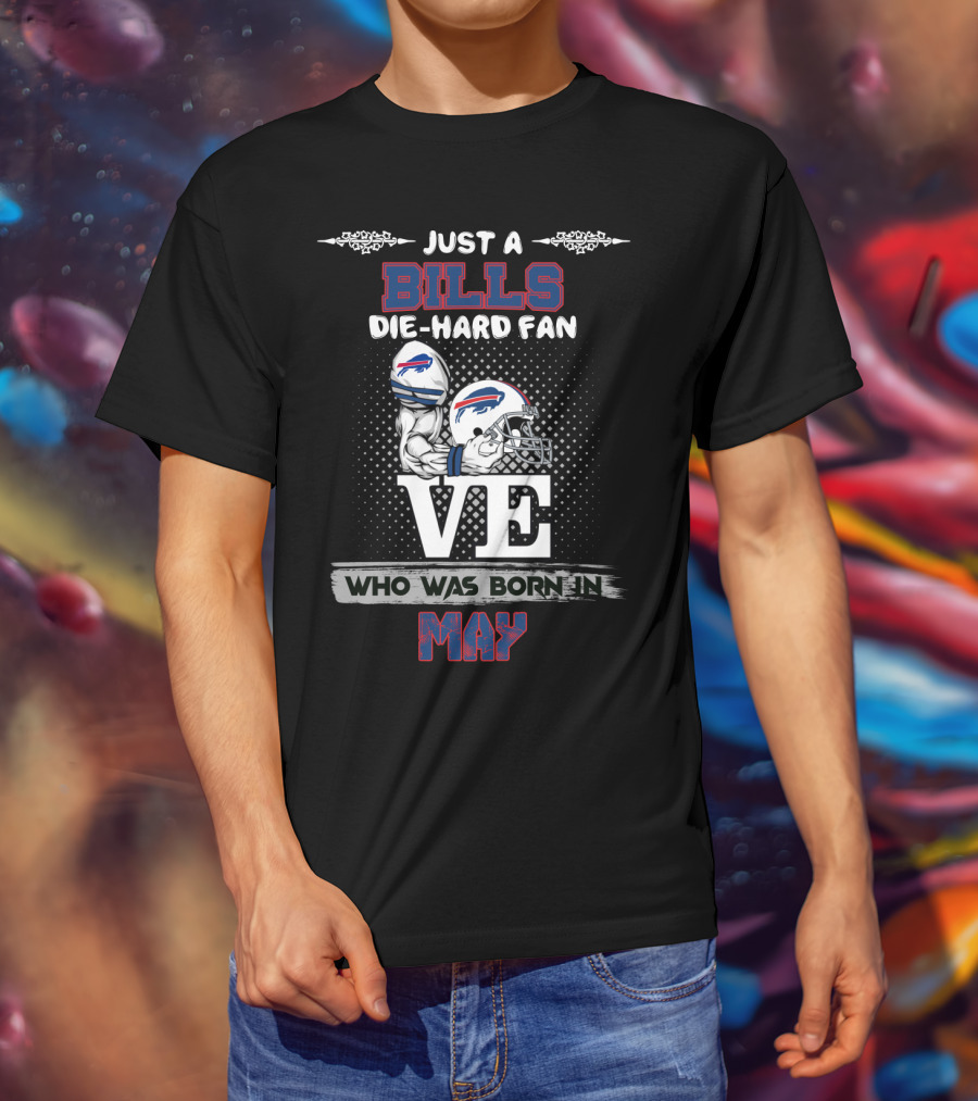 Just A Bills Die-Hard Fan Who Was Born In May With Helmet And Buffalo T-Shirt