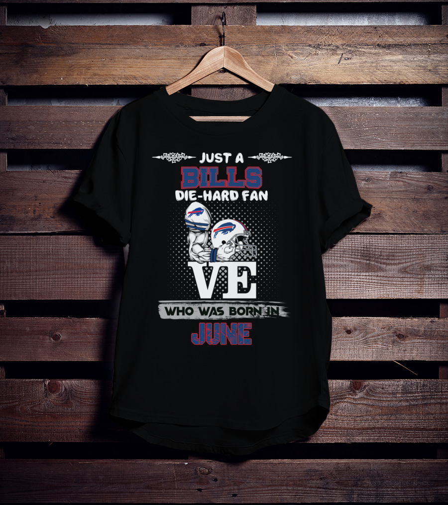 Just A Bills Die-Hard Fan Born In June Ve T-Shirt