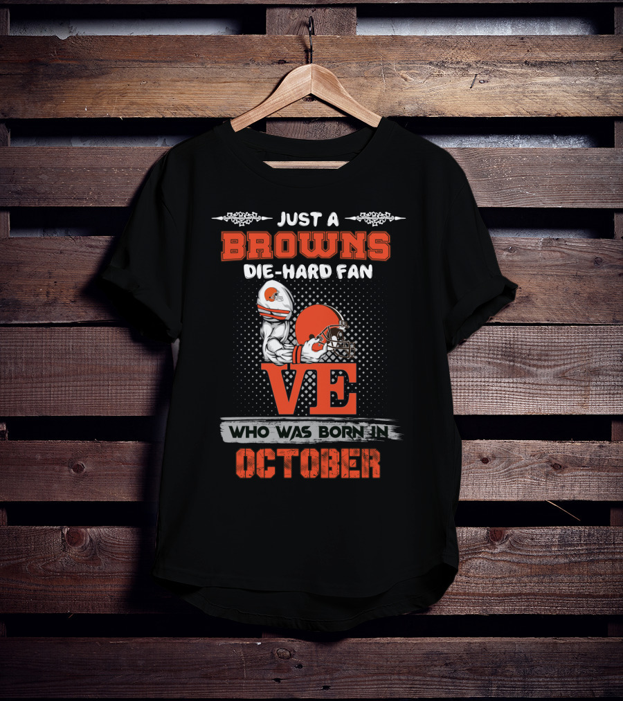 Just A Browns Die-Hard Fan Who Was Born In October T-Shirt