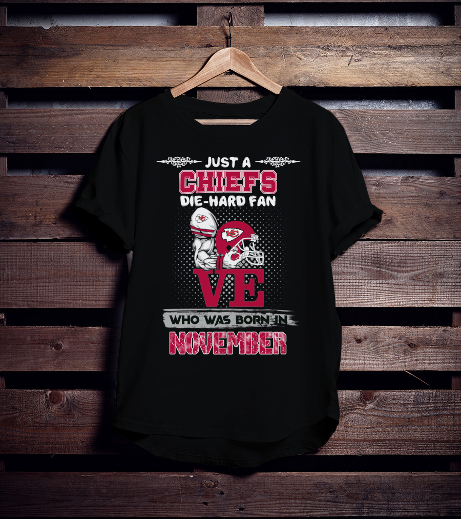 Just A Chiefs Die-Hard Fan Who Was Born In November T-Shirt
