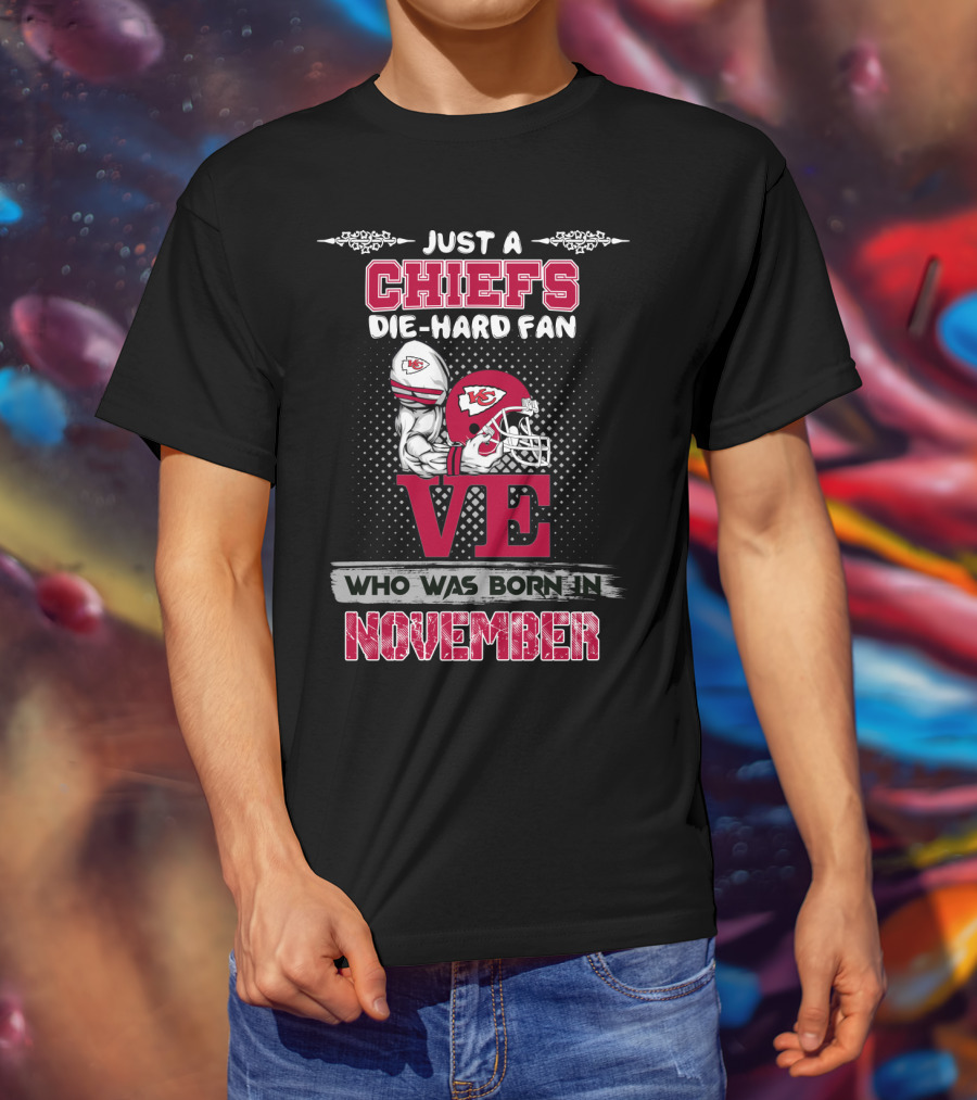 Just A Chiefs Die-Hard Fan Who Was Born In November T-Shirt