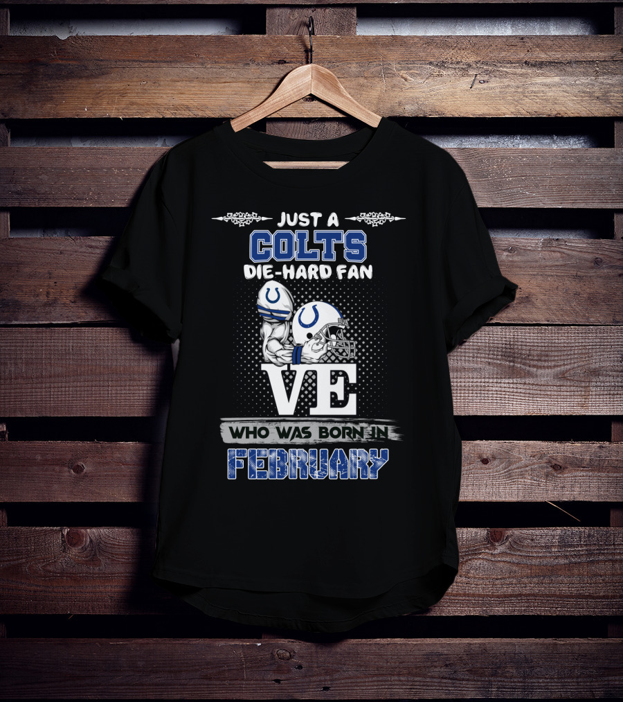 Just A Colts Die-Hard Fan Who Was Born In February T-Shirt
