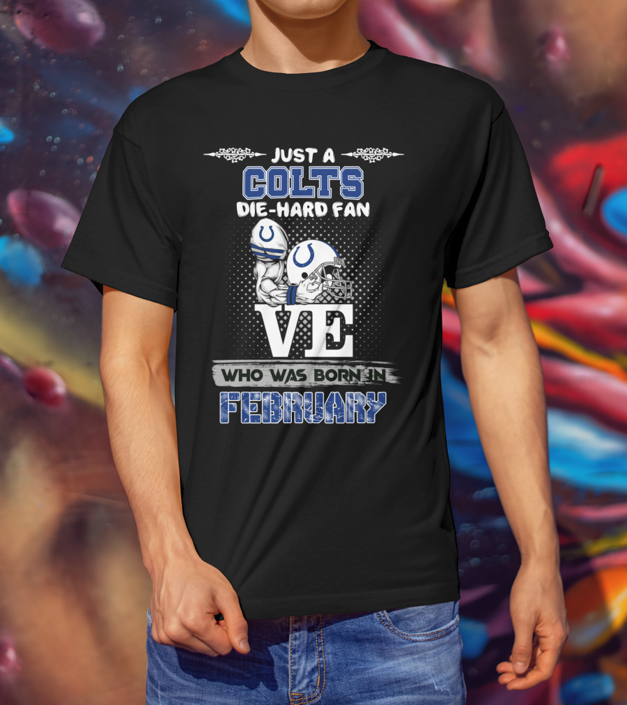 Just A Colts Die-Hard Fan Who Was Born In February T-Shirt
