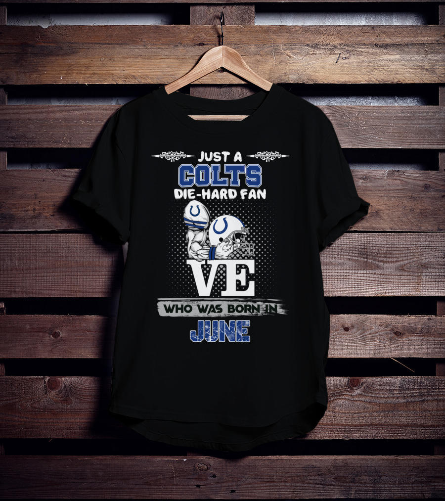 Just A Colts Die-Hard Fan Who Was Born In June T-Shirt