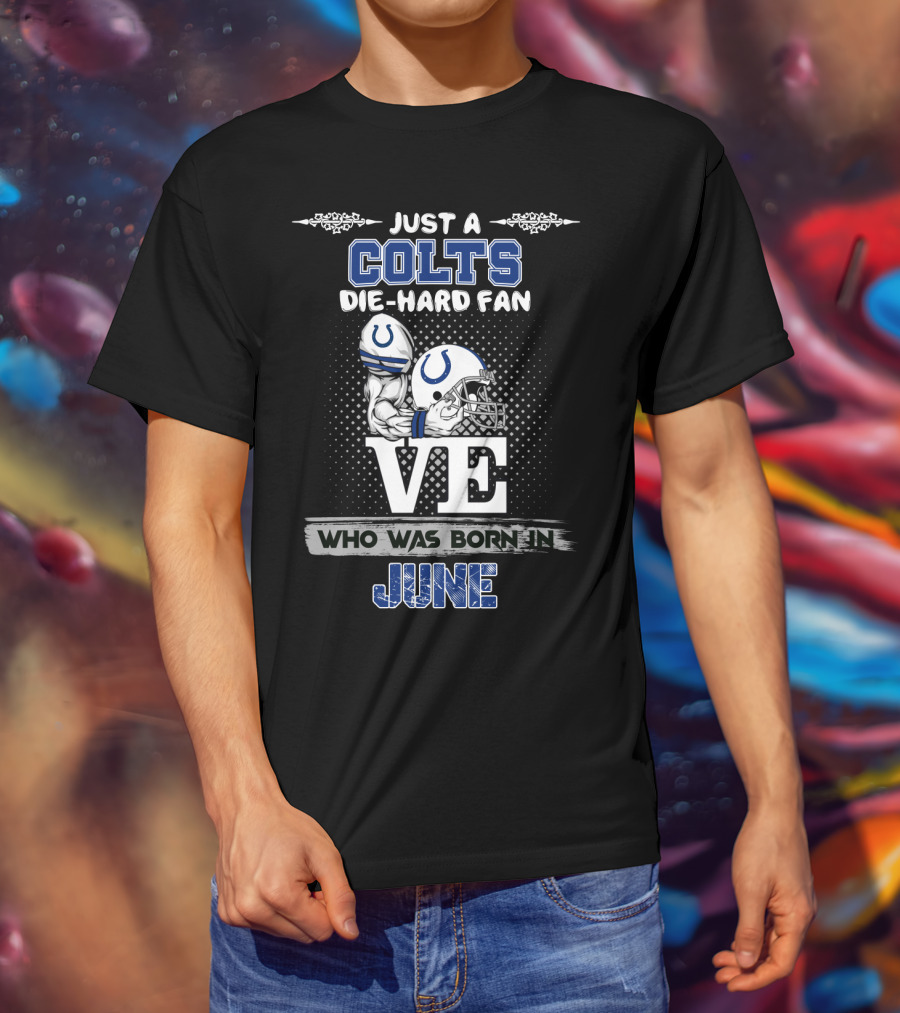 Just A Colts Die-Hard Fan Who Was Born In June T-Shirt