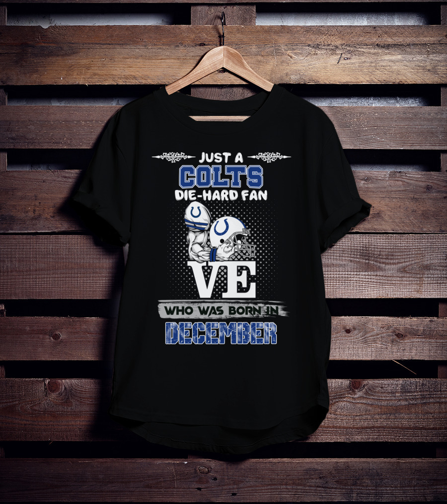 Just A Colts Die-Hard Fan Who Was Born In December T-Shirt
