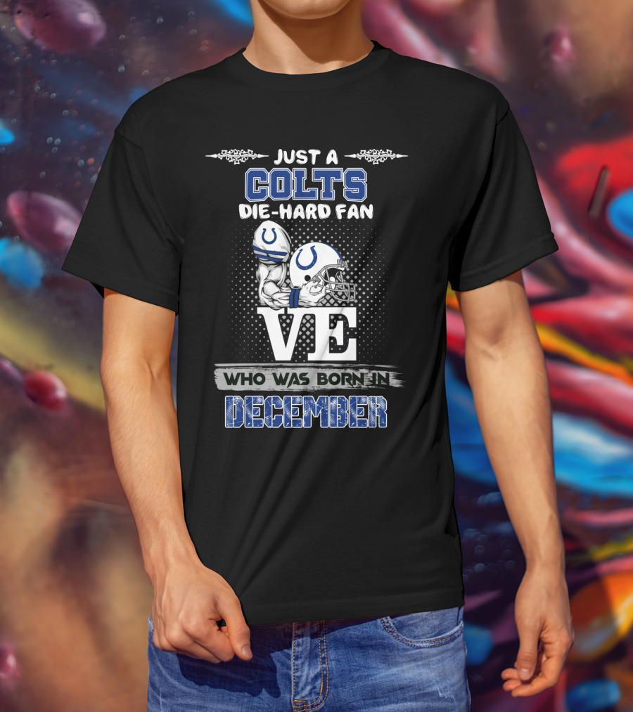 Just A Colts Die-Hard Fan Who Was Born In December T-Shirt