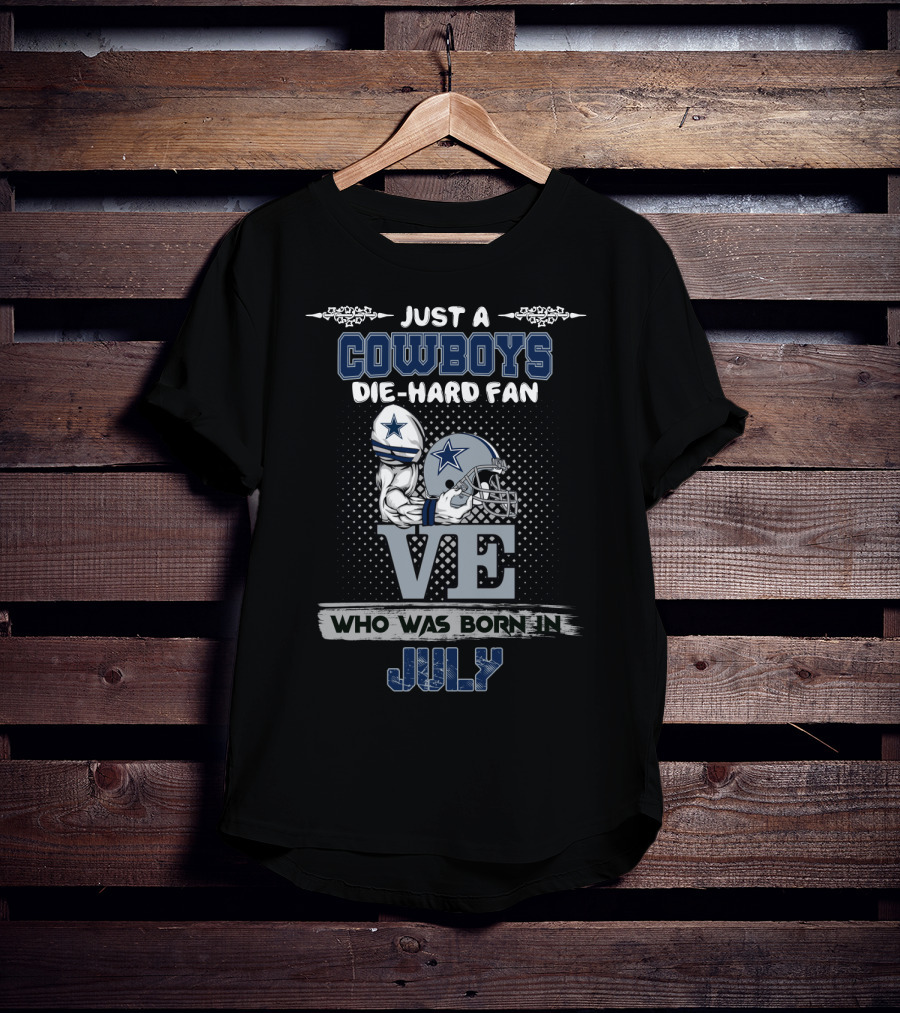 Just A Cowboys Die-Hard Fan Who Was Born In July T-Shirt
