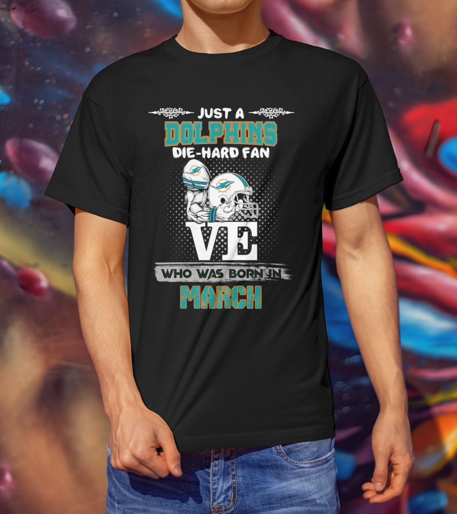Just A Dolphins Die-Hard Fan Born In March T-Shirt