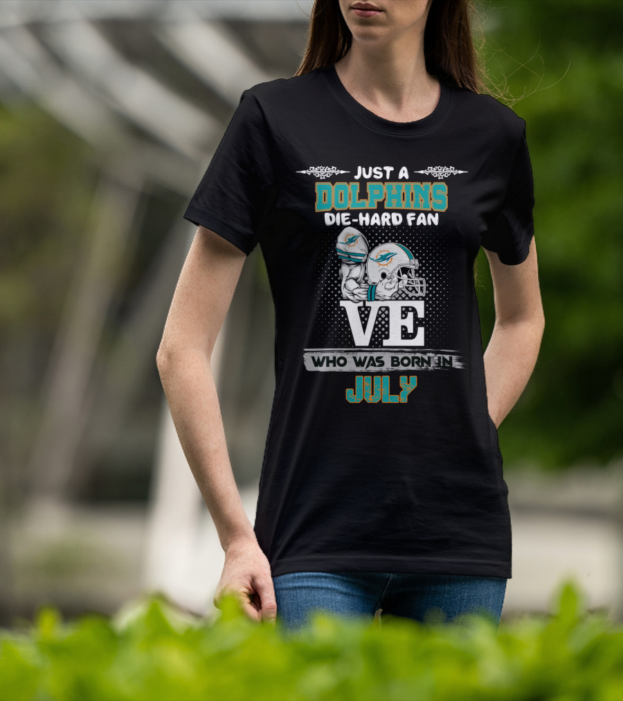 Just A Dolphins Die-Hard Fan Who Was Born IN July T-Shirt