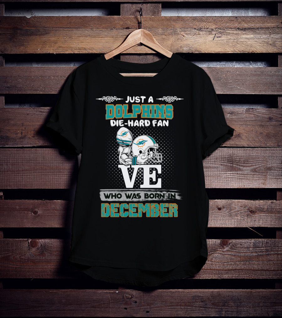 Just A Dolphins Die-Hard Fan Who Was Born IN December T-Shirt