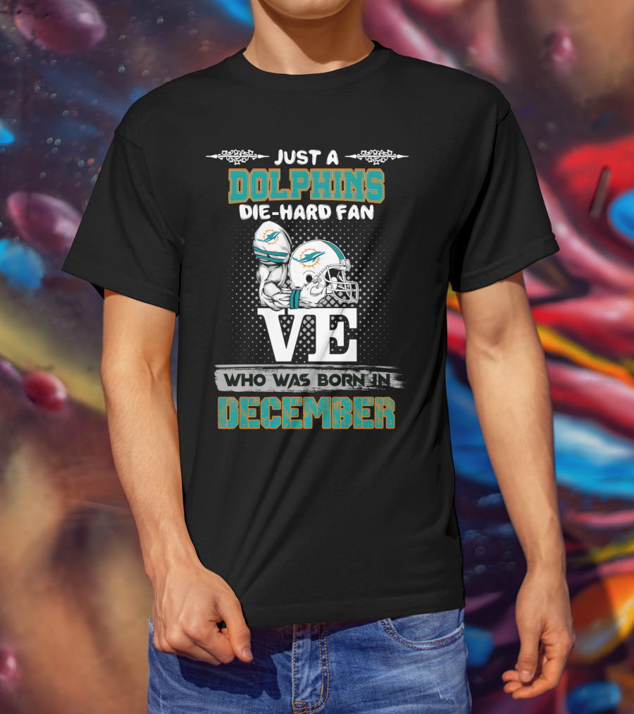 Just A Dolphins Die-Hard Fan Who Was Born IN December T-Shirt