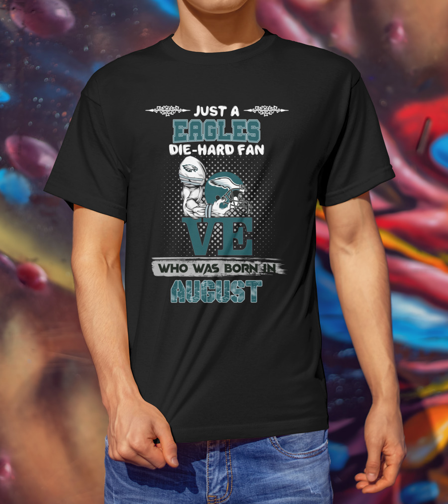 Just A Philadelphia Eagles Die-Hard Fan Born In August T-Shirt